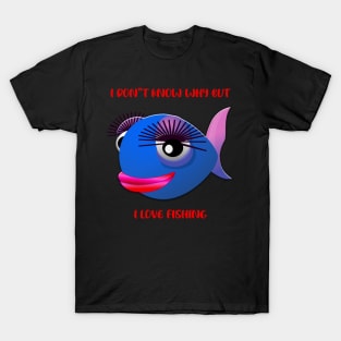 I Don't Know Why But I Love Fishing T-Shirt